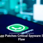 WhatsApp Patches Critical Spyware Security Flaw